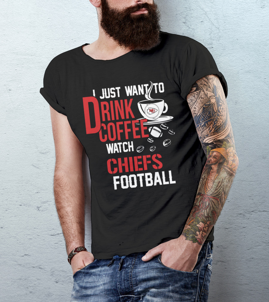 I Just Want To Drink Coffee Watch Chiefs Football T-Shirt