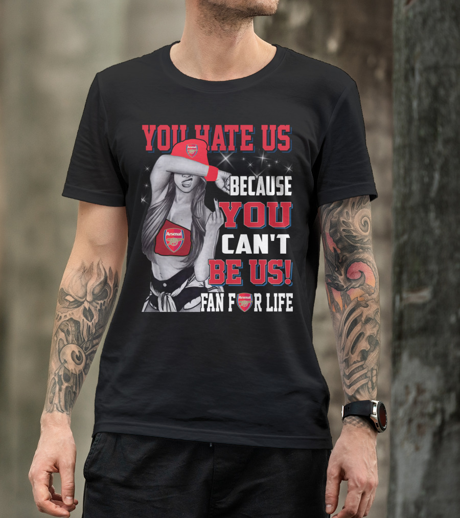 You Hate Us Because You Can't Be Us Fan For Life Arsenal T-Shirt