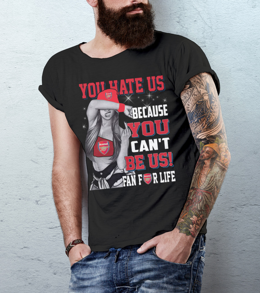 You Hate Us Because You Can't Be Us Fan For Life Arsenal T-Shirt
