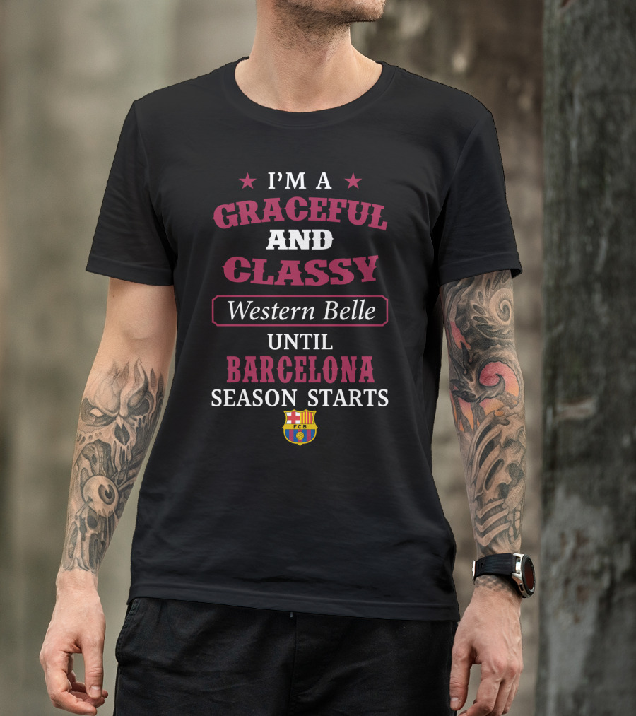 I'm A Graceful And Classy Western Belle Until Barcelona Season Starts Fcb T-Shirt