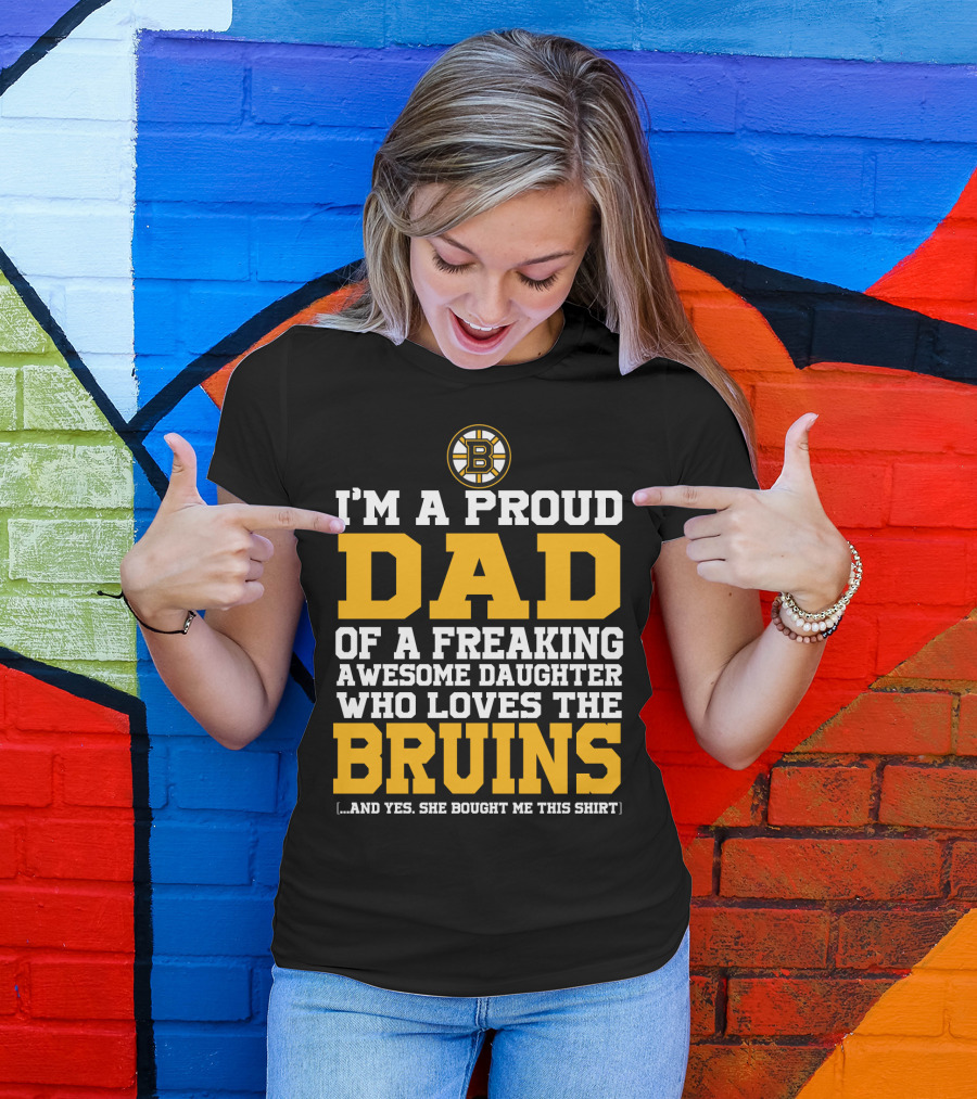 I'm A Proud Dad Of A Freaking Awesome Daughter Who Loves The Bruins T-Shirt