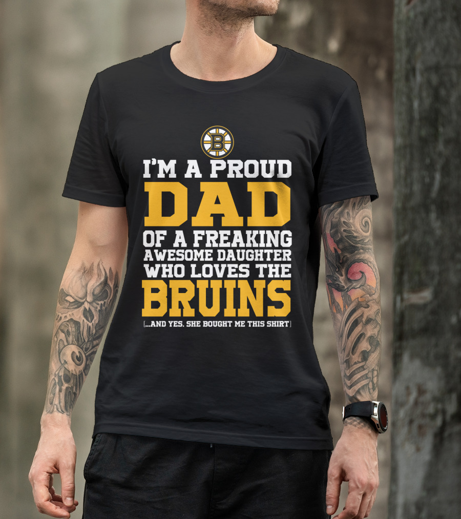 I'm A Proud Dad Of A Freaking Awesome Daughter Who Loves The Bruins T-Shirt