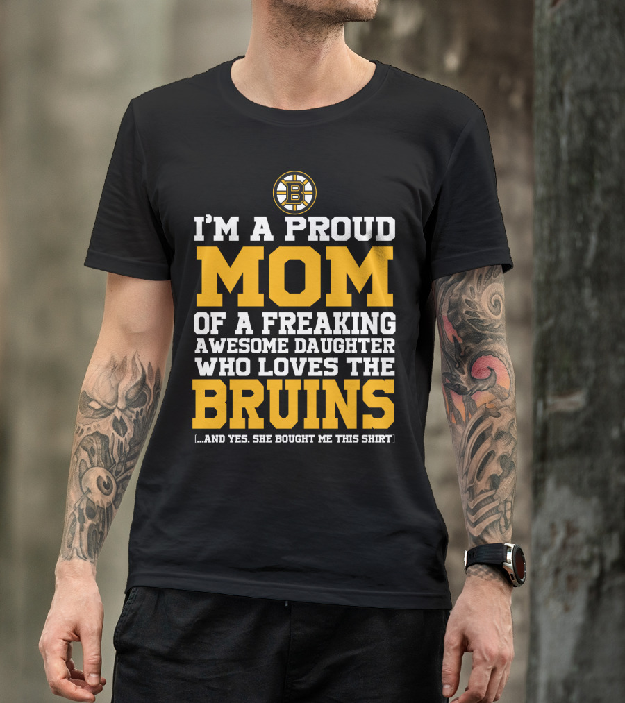 I'm A Proud Mom Of A Freaking Awesome Daughter Who Loves The Bruins Boston Bruins T-Shirt