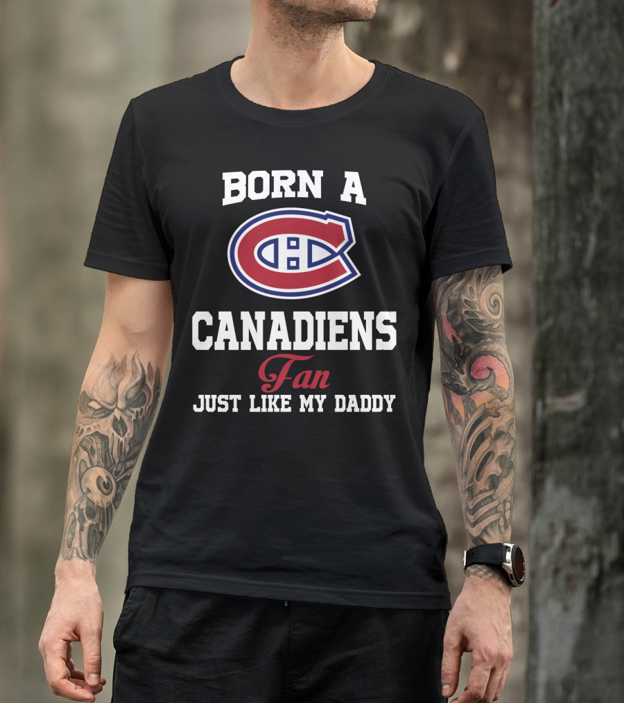 Born A Canadiens Fan Just Like My Daddy T-Shirt