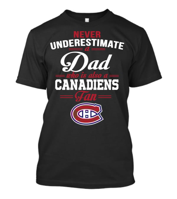 Never Underestimate A Dad Who Is Also A Canadiens Fan T-Shirt