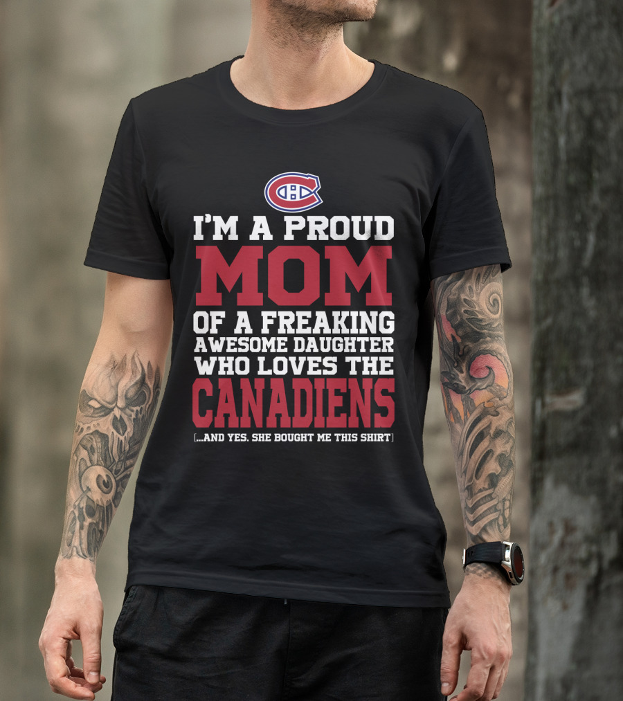 I'm A Proud Mom Of A Freaking Awesome Daughter Who Loves The Canadiens T-Shirt