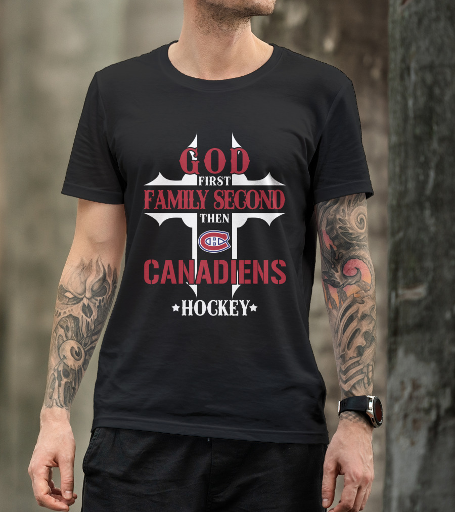 God First Family Second Then Canadiens Hockey T-Shirt