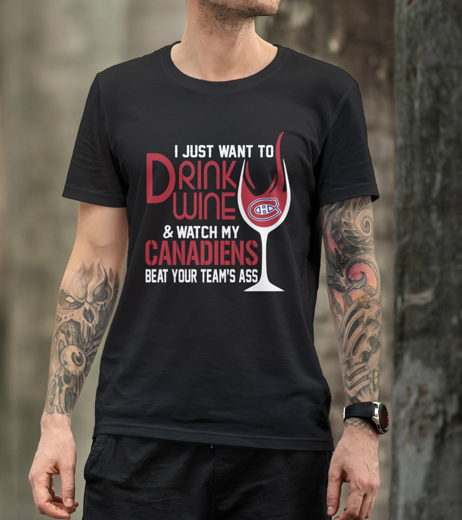 I Just Want To Drink Wine & Watch My Canadiens Beat Your Team's Ass T-Shirt