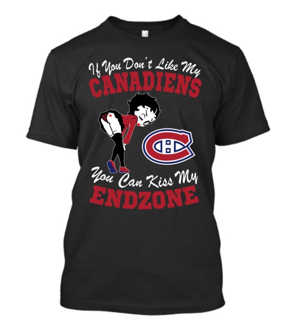 If You Don't Like My Canadiens You Can Kiss My Endzone T-Shirt