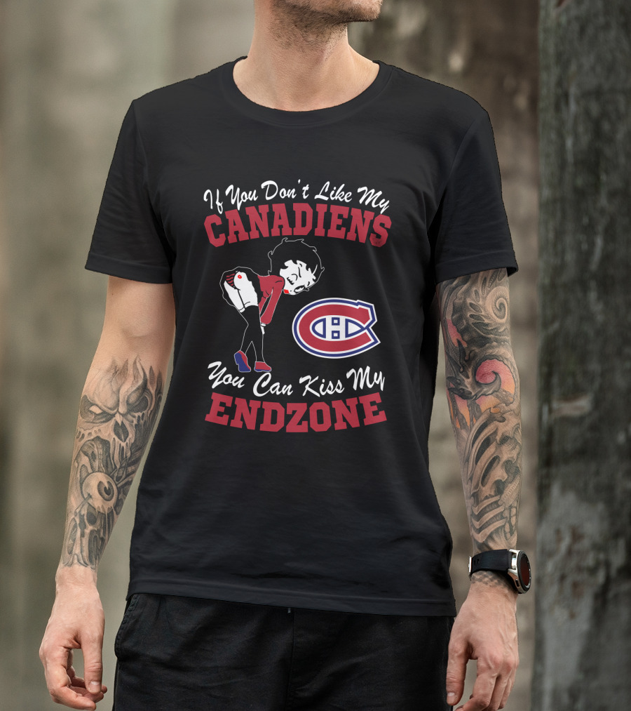 If You Don't Like My Canadiens You Can Kiss My Endzone T-Shirt