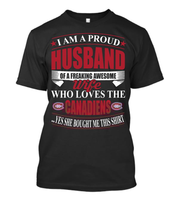 I Am A Proud Husband Of A Freaking Awesome Wife Who Loves The Canadiens Yes She Bought Me This T-Shirt