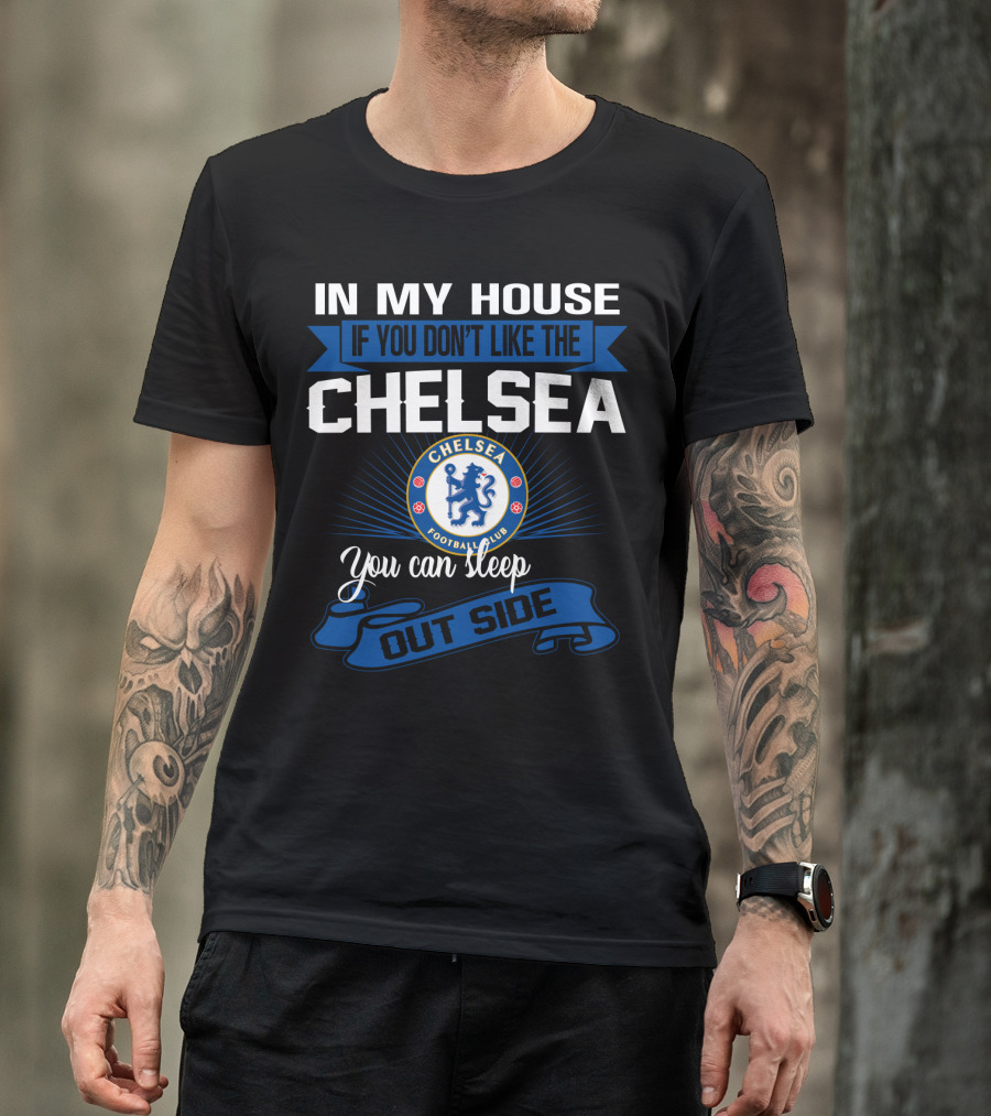 In My House If You Don't Like The Chelsea Football Club You Can Sleep Outside T-Shirt