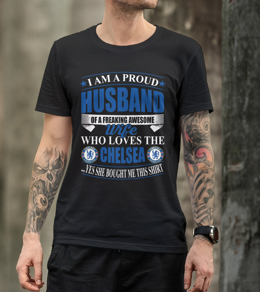 I Am A Proud Husband Of A Freaking Awesome Wife Who Loves The Chelsea Football Club Yes She Bought Me This T-Shirt