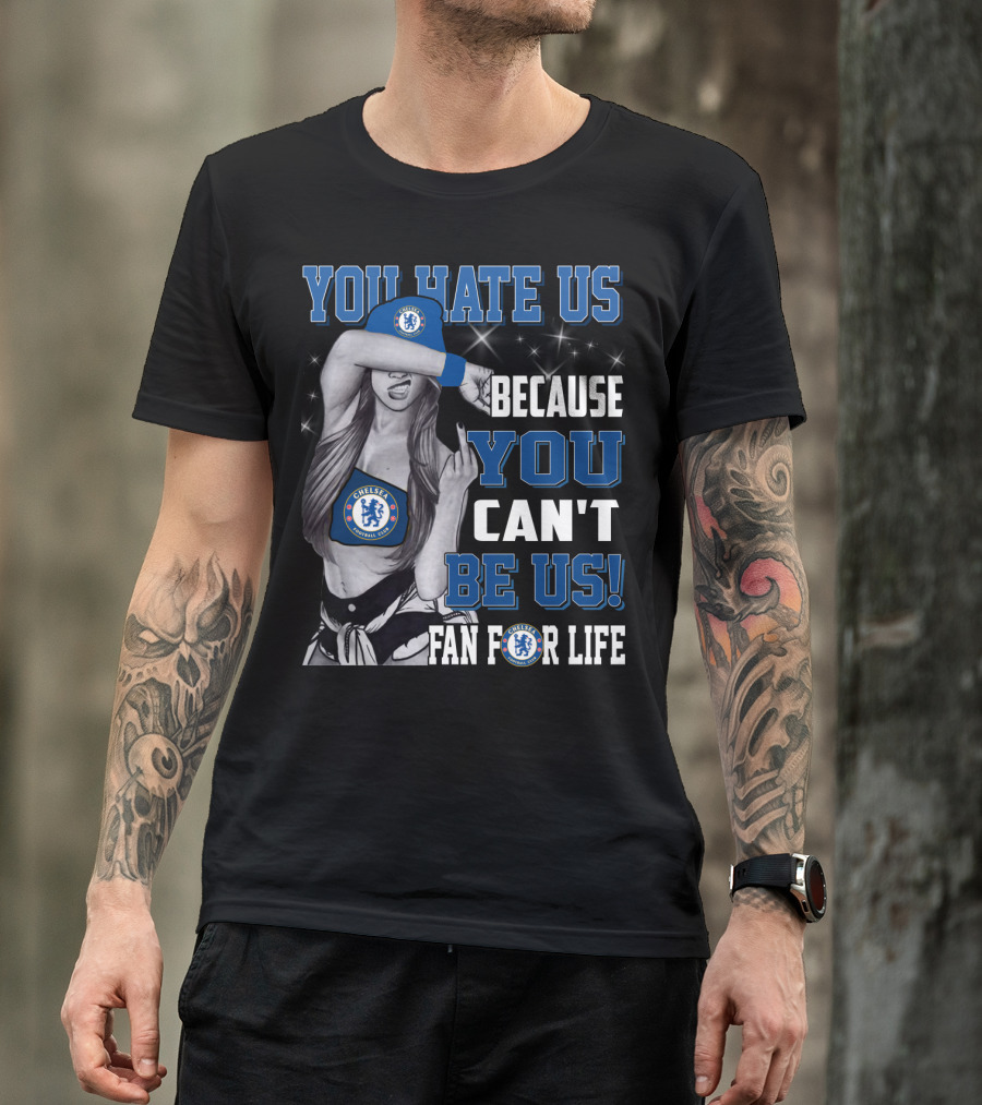 You Hate Us Because You Can't Be Us Fan For Life Chelsea T-Shirt