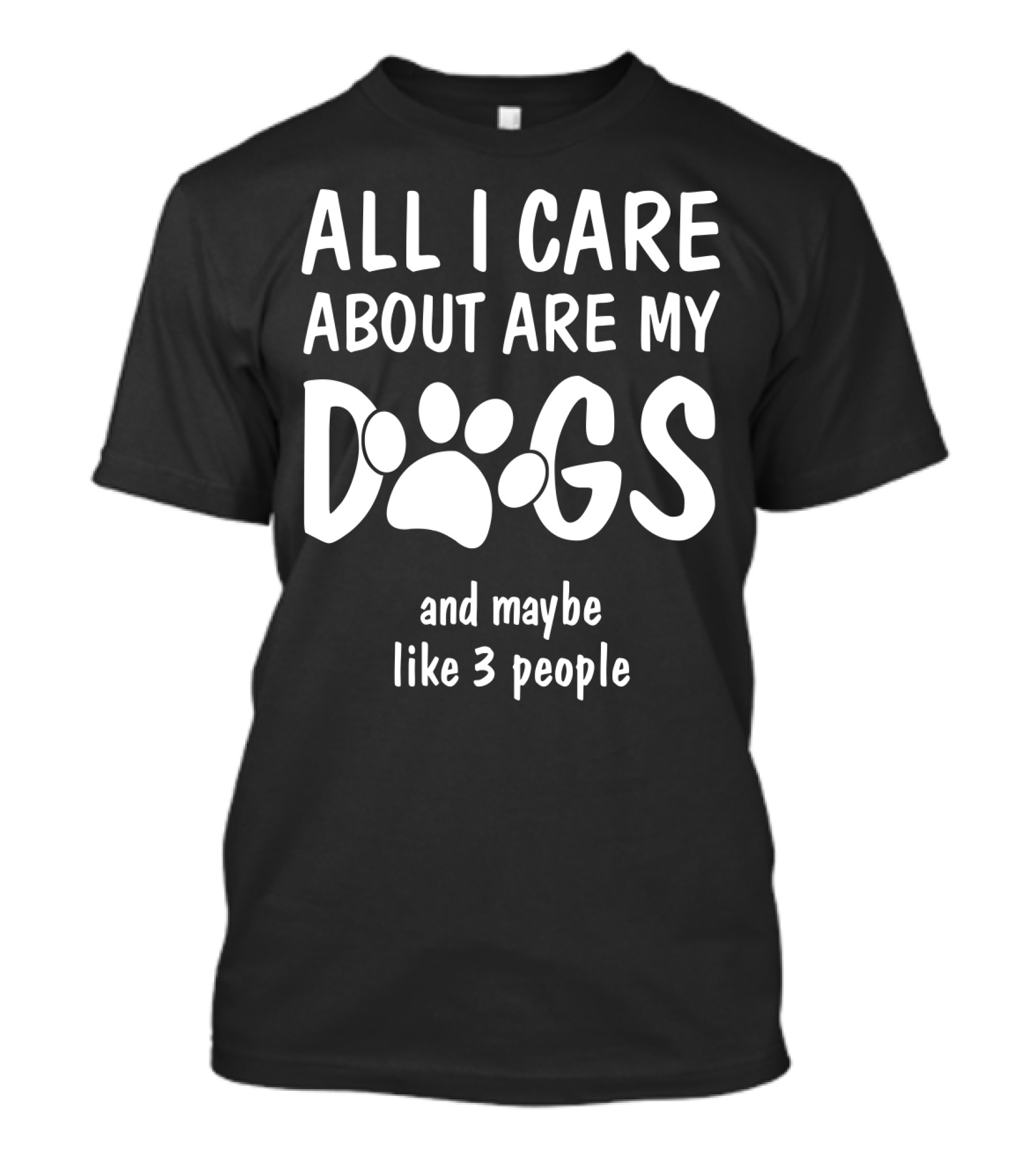 All I Care About Are My Dogs Paw Print And Maybe Like 3 People T-Shirt