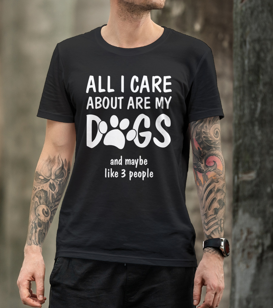 All I Care About Are My Dogs Paw Print And Maybe Like 3 People T-Shirt