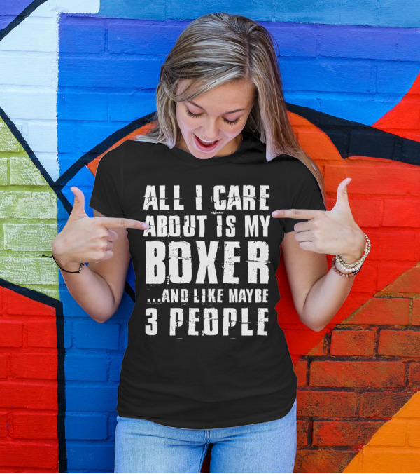 All I Care About Is My Boxer And Like Maybe 3 People T-Shirt