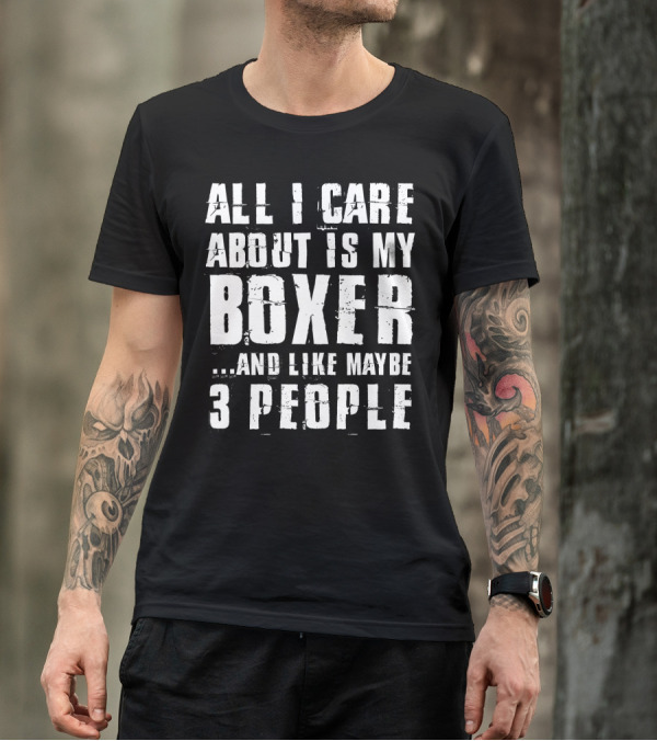 All I Care About Is My Boxer And Like Maybe 3 People T-Shirt