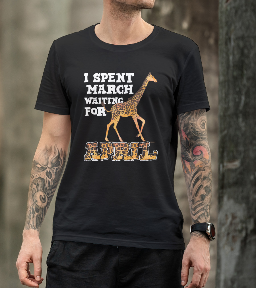 I Spent March Waiting For April Giraffe T-Shirt