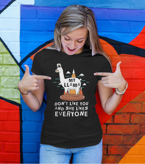 My Llama Don't Like You And She Likes Everyone T-Shirt