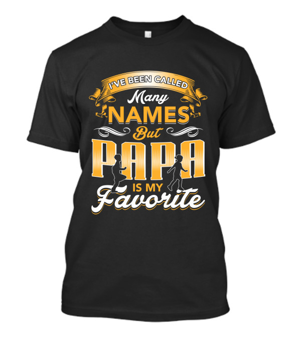 I've Been Called Many Names But Papa Is My Favorite T-Shirt