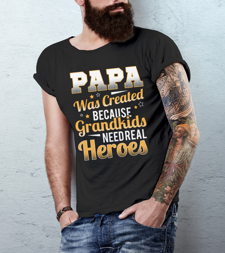 Papa Was Created Because Grandkids Need Real Heroes T-Shirt