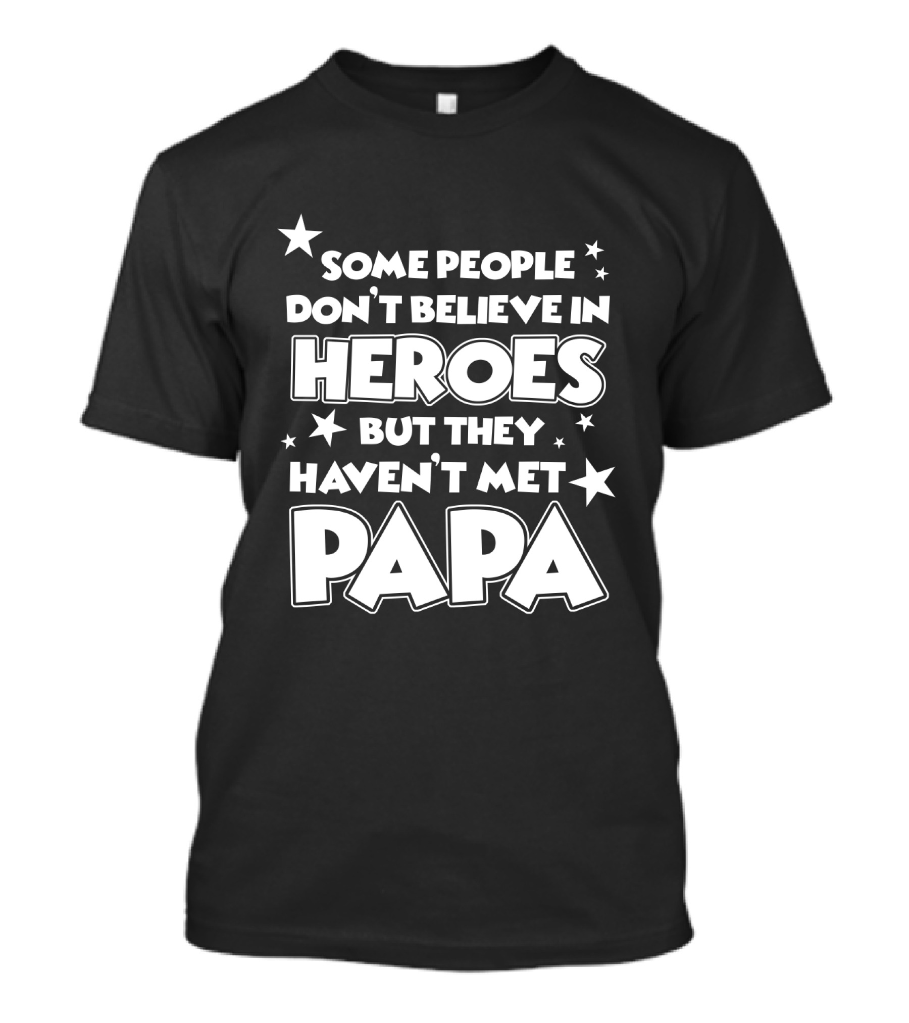 Some People Don't Believe In Heroes But They Haven't Met Papa T-Shirt