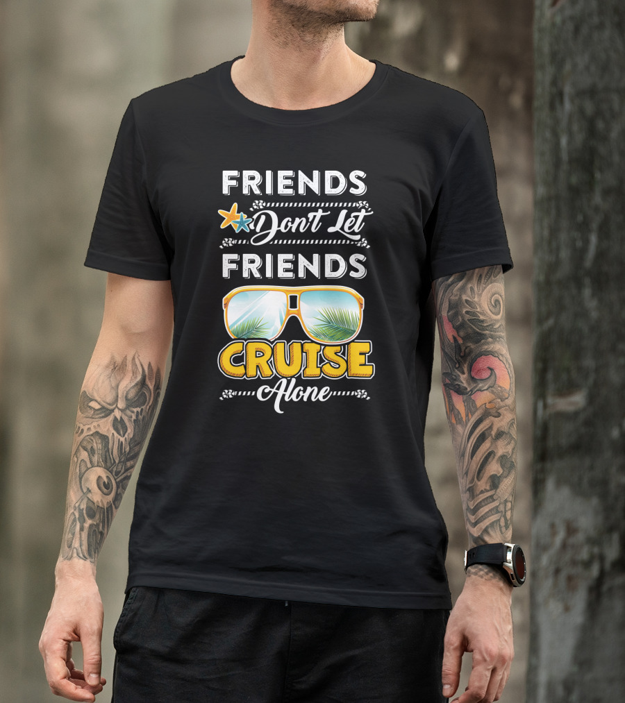 FRIENDS DON'T LET FRIENDS CRUISE ALONE Sunglasses With Palm Trees And Starfish T-Shirt
