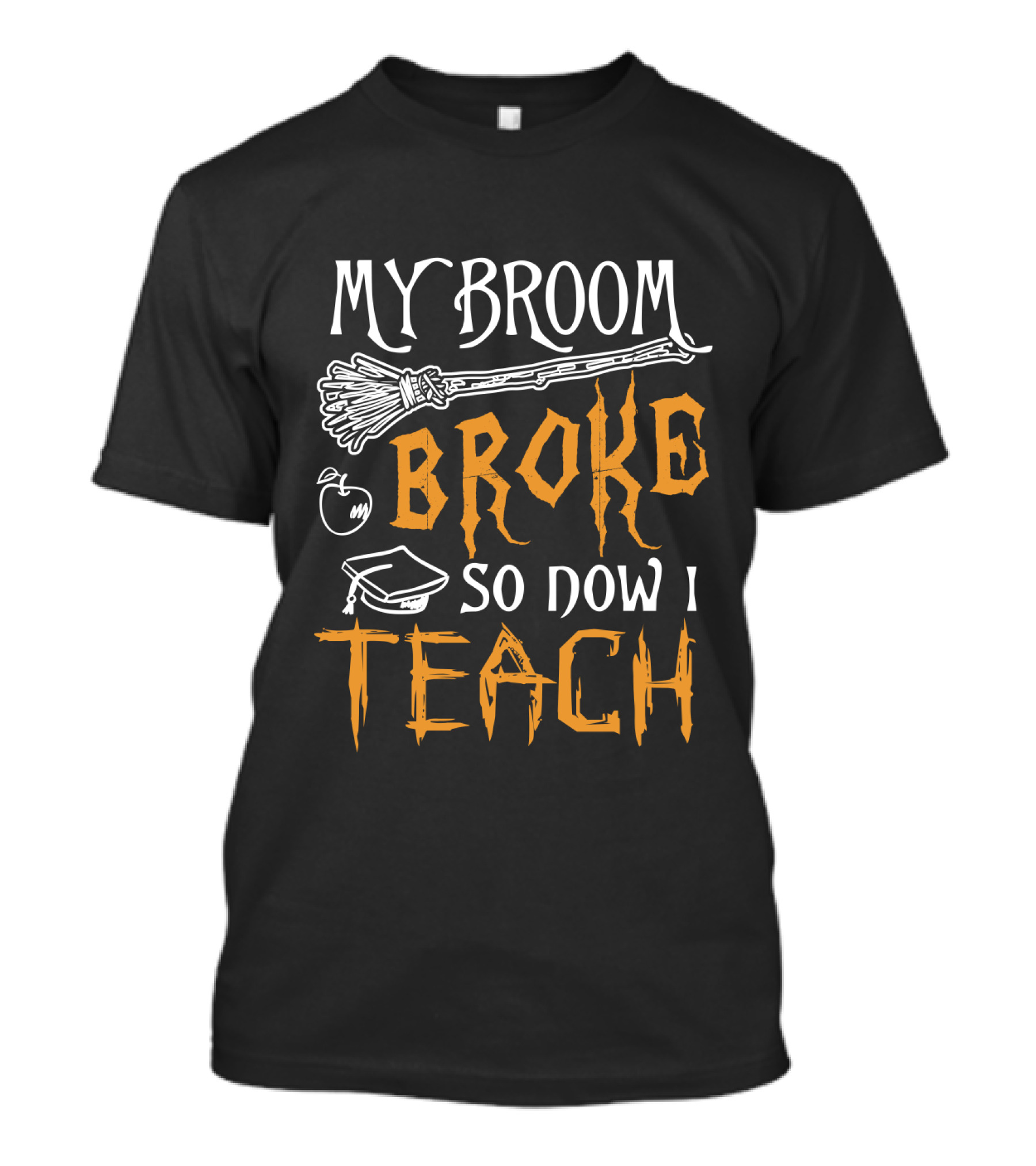 My Broom Broke So Now I Teach With Apple And Graduation Cap T-Shirt