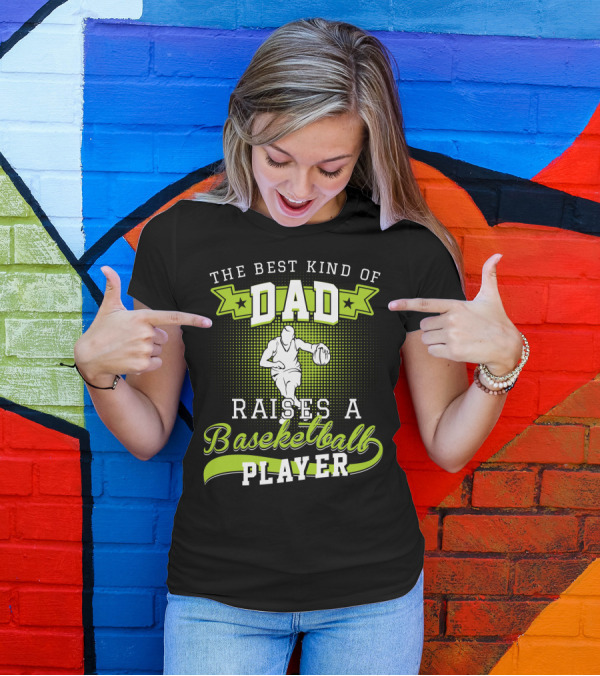 The Best Kind Of Dad Raises A Basketball Player T-Shirt