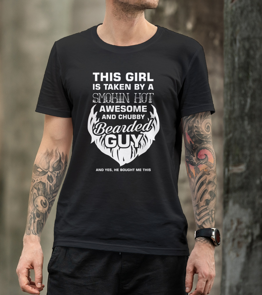 This Girl Is Taken By A Smokin Hot Awesome And Chubby Bearded Guy And T-Shirt