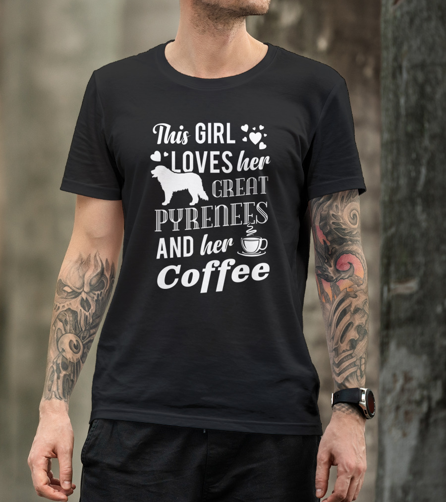 This Girl Loves Her Great Pyrenees And Her Coffee T-Shirt