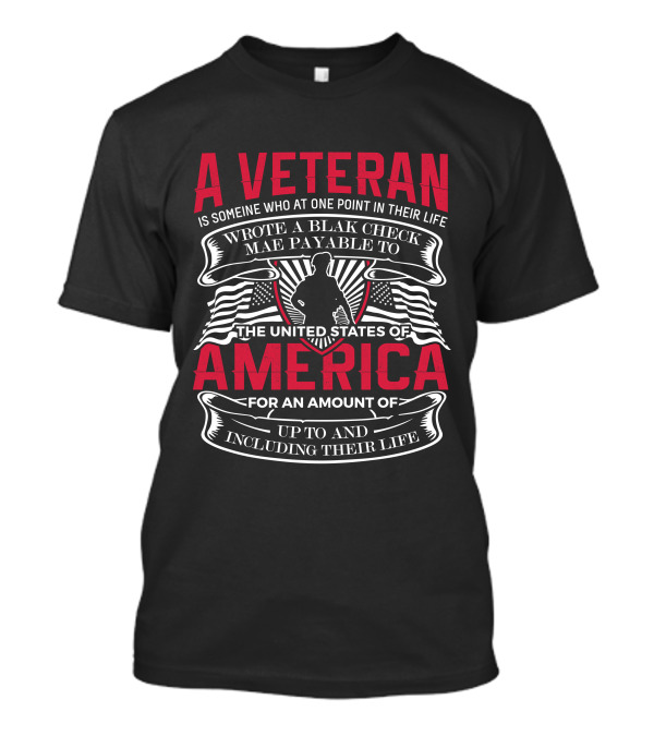 A Veteran Is Someone Wrote A Blank Check To America Including Their Life T-Shirt