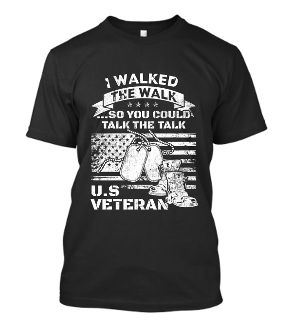 I Walked The Walk So You Could Talk The Talk U.S. Veteran Dog Tags Boots American Flag T-Shirt