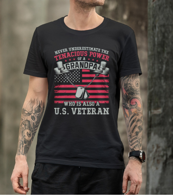Never Underestimate The Tenacious Power Of A Grandpa Who Is Also A U.S. Veteran With American Flag And Dog Tags T-Shirt