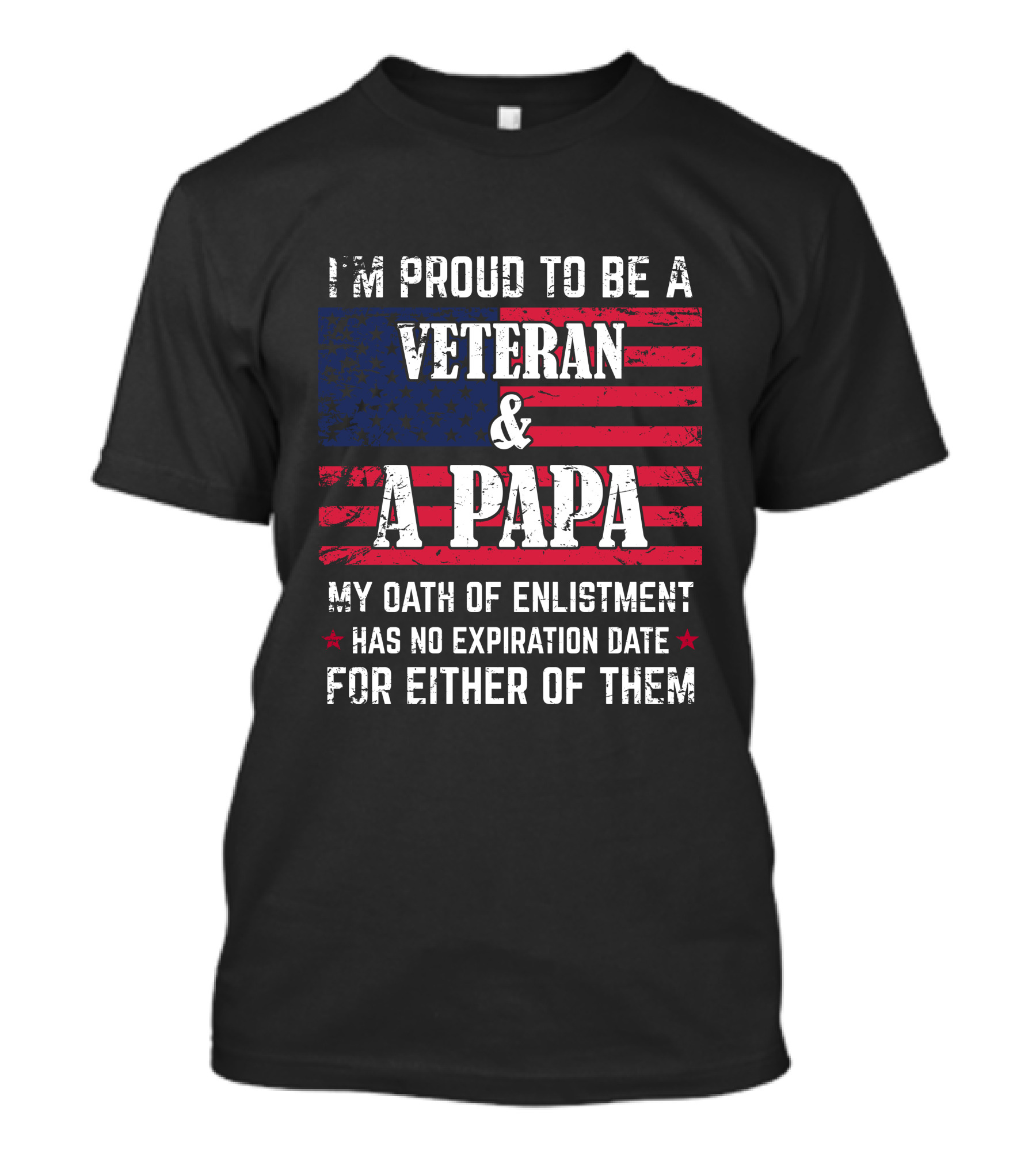 I'm Proud To Be A Veteran And A Papa My Oath Of Enlistment Has No Expiration Date For Either Of Them T-Shirt