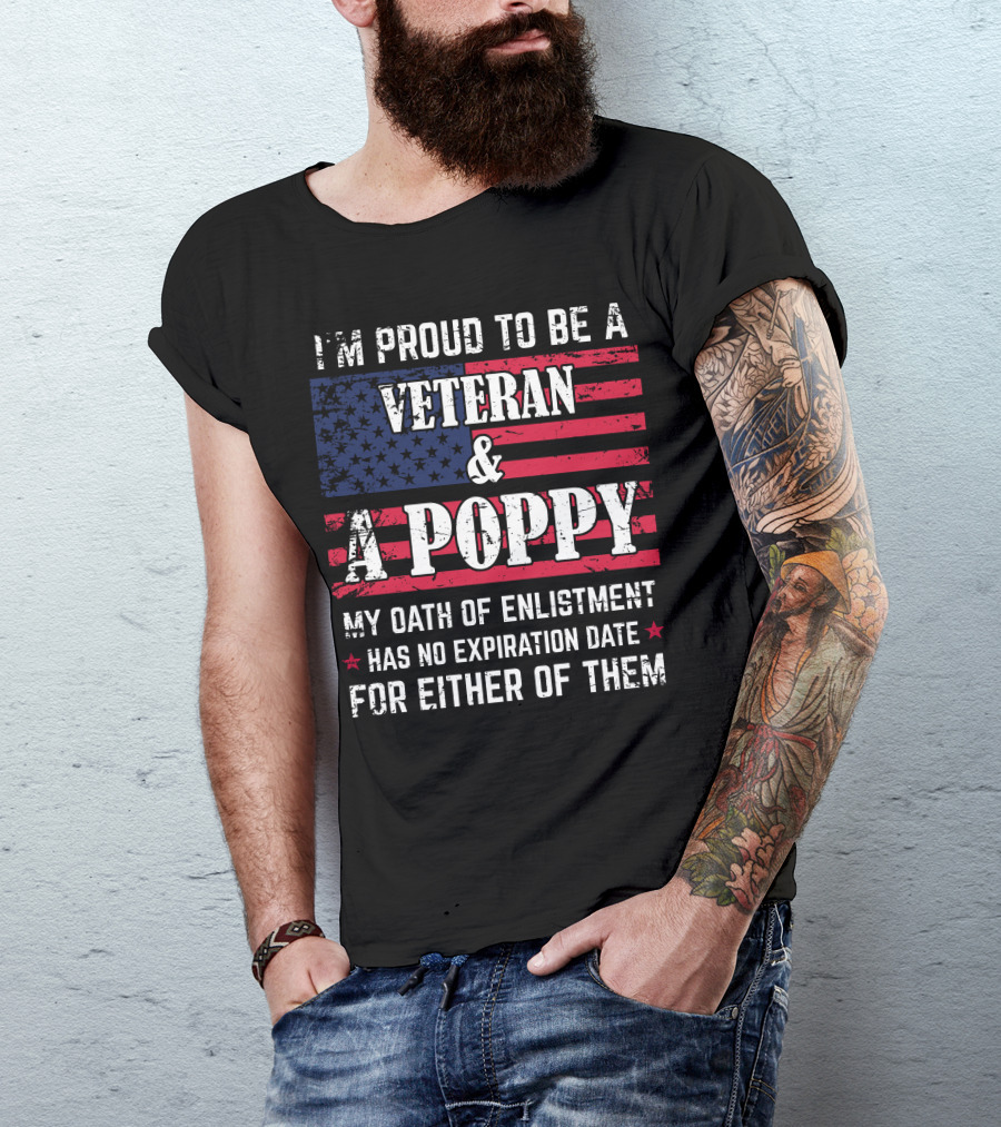 I'm Proud To Be A Veteran And A Poppy My Oath Of Enlistment Has No Expiration Date For Either Of Them T-Shirt