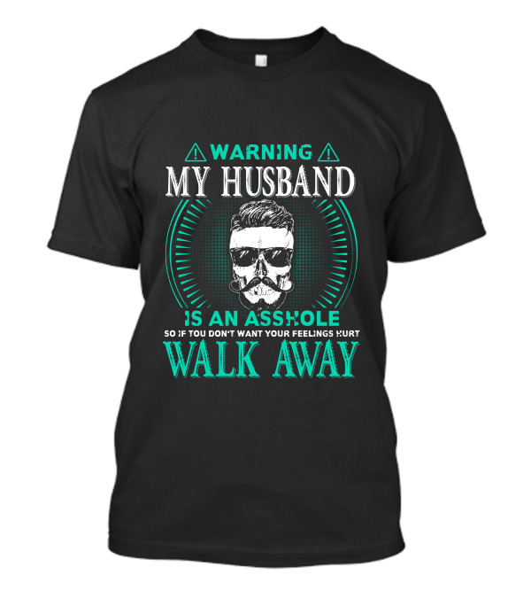WARNING My Husband Is An Asshole So If You Don't Want Your Feelings Hurt Walk Away T-Shirt