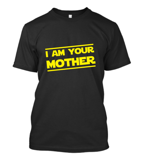 I Am Your Mother T-Shirt