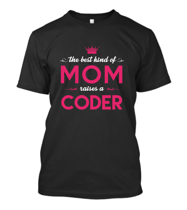The Best Kind Of Mom Raises A Coder T-Shirt