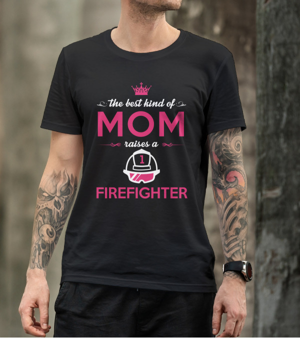 The Best Kind Of Mom Raises A Firefighter T-Shirt