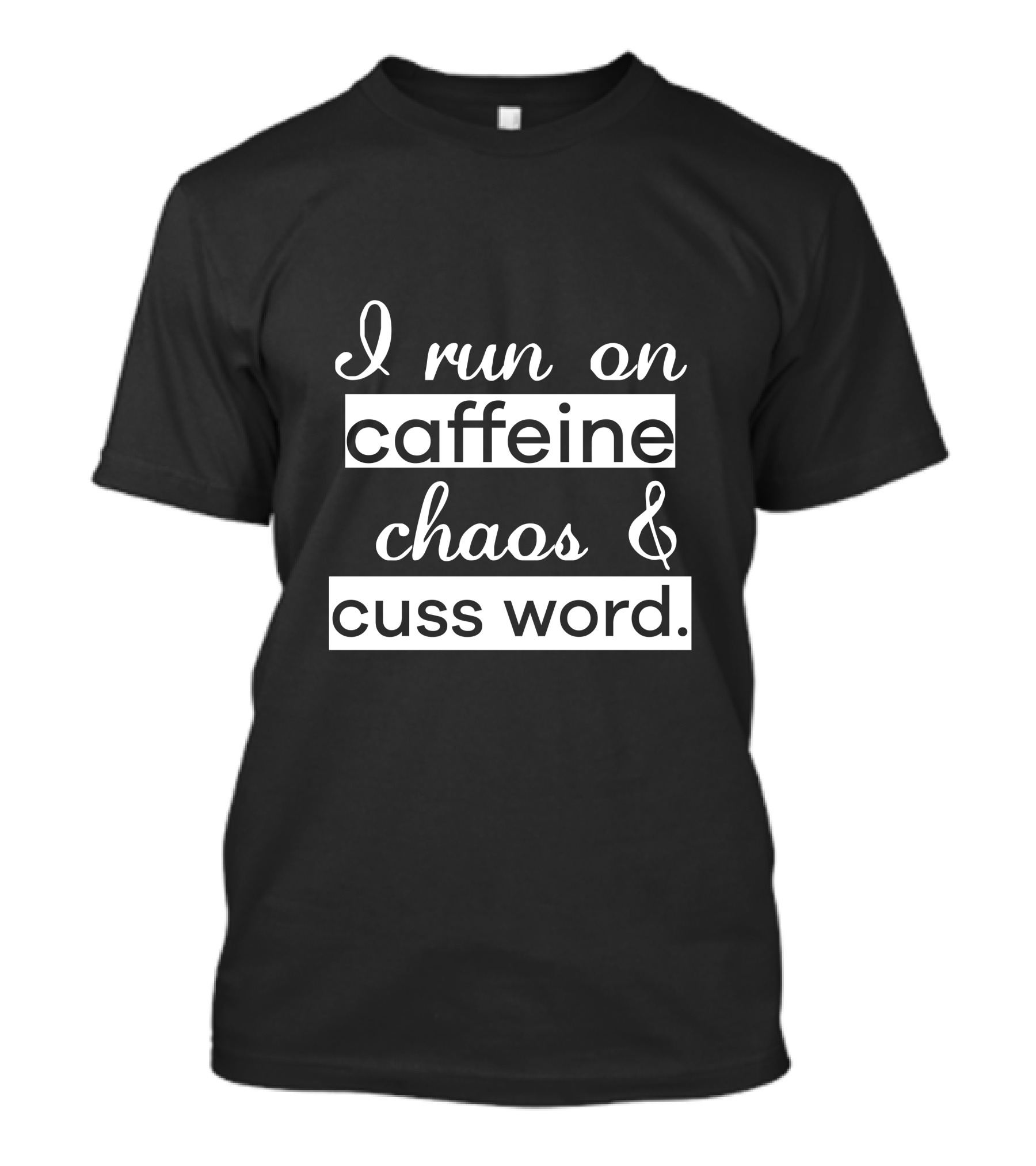 I Run On Caffeine Chaos And Cuss Word T-Shirt